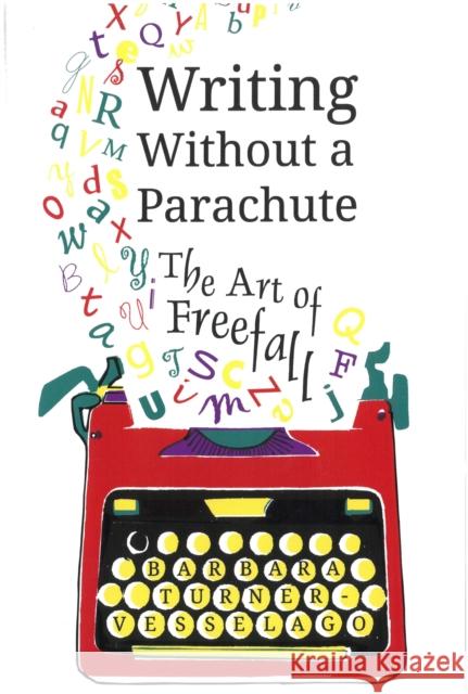Writing Without a Parachute: The Art of Freefall Barbara Turner-Vesselago 9781785921711