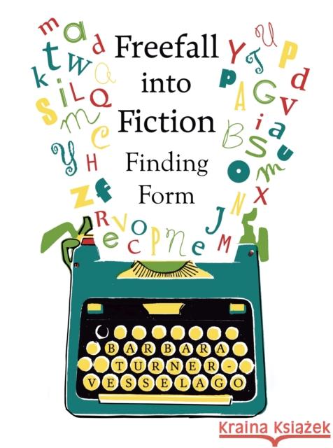 Freefall Into Fiction: Finding Form Barbara Turner-Vesselago 9781785921728