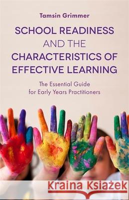 School Readiness and the Characteristics of Effective Learning: The Essential Guide for Early Years Practitioners Grimmer, Tamsin 9781785921759 Jessica Kingsley Publishers