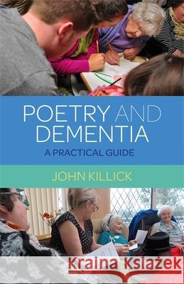 Poetry and Dementia: A Practical Guide John Killick 9781785921766 Jessica Kingsley Publishers