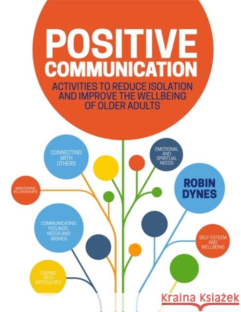 Positive Communication: Activities to Reduce Isolation and Improve the Wellbeing of Older Adults Robin Dynes 9781785921810 Jessica Kingsley Publishers