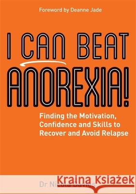 I Can Beat Anorexia!: Finding the Motivation, Confidence and Skills to Recover and Avoid Relapse Davies, Nicola 9781785921872 Jessica Kingsley Publishers