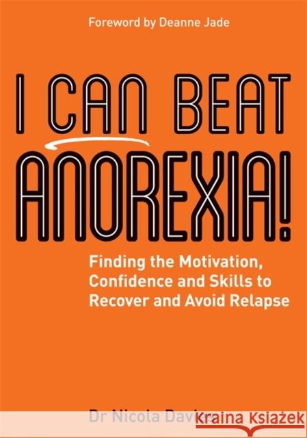 I Can Beat Anorexia!: Finding the Motivation, Confidence and Skills to Recover and Avoid Relapse Davies, Nicola 9781785921872 Jessica Kingsley Publishers
