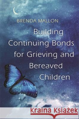 Building Continuing Bonds for Grieving and Bereaved Children: A Guide for Counsellors and Practitioners Mallon, Brenda 9781785921933 Jessica Kingsley Publishers