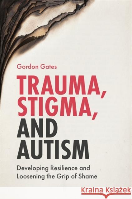 Trauma, Stigma, and Autism: Developing Resilience and Loosening the Grip of Shame Gates, Gordon 9781785922039 Jessica Kingsley Publishers