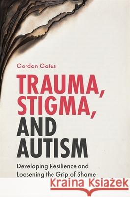 Trauma, Stigma, and Autism: Developing Resilience and Loosening the Grip of Shame Gates, Gordon 9781785922039 Jessica Kingsley Publishers