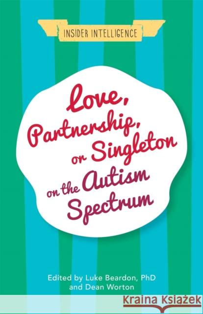 Love, Partnership, or Singleton on the Autism Spectrum Luke Beardon Dean Worton Wenn Lawson 9781785922060