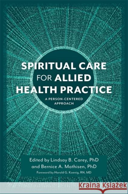 Spiritual Care for Allied Health Practice: A Person-Centered Approach Carey, Lindsay B. 9781785922206 Jessica Kingsley Publishers
