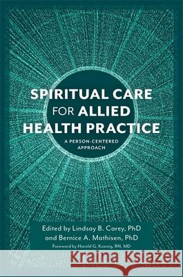 Spiritual Care for Allied Health Practice: A Person-Centered Approach Carey, Lindsay B. 9781785922206 Jessica Kingsley Publishers