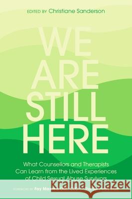 We Are Still Here: What Counsellors and Therapists Can Learn from the Lived Experiences of Child Sexual Abuse Survivors Christiane Sanderson 9781785922329 Jessica Kingsley Publishers