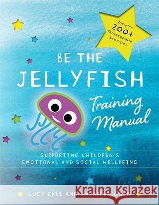 Be the Jellyfish Training Manual: Supporting Children's Social and Emotional Wellbeing Lucy Cree Sarah Brogden 9781785922428 Jessica Kingsley Publishers