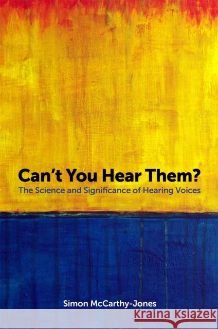 Can't You Hear Them?: The Science and Significance of Hearing Voices Simon McCarthy-Jones 9781785922565