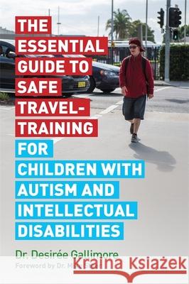 The Essential Guide to Safe Travel-Training for Children with Autism and Intellectual Disabilities Desiree Gallimore Mike Steer Lizzie D'Avigdor 9781785922572 Jessica Kingsley Publishers