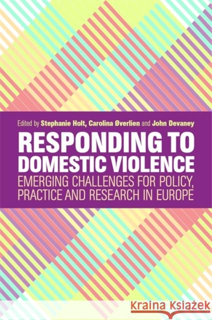 Responding to Domestic Violence: Emerging Challenges for Policy, Practice and Research in Europe Holt, Stephanie 9781785922619 Jessica Kingsley Publishers