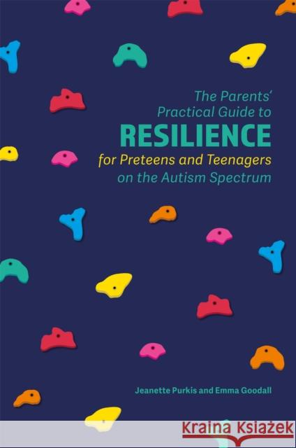 The Parents' Practical Guide to Resilience for Preteens and Teenagers on the Autism Spectrum Jeanette Purkis Emma Goodall 9781785922756