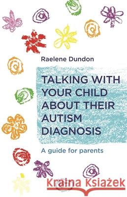 Talking with Your Child about Their Autism Diagnosis: A Guide for Parents Dundon, Raelene 9781785922770 Jessica Kingsley Publishers