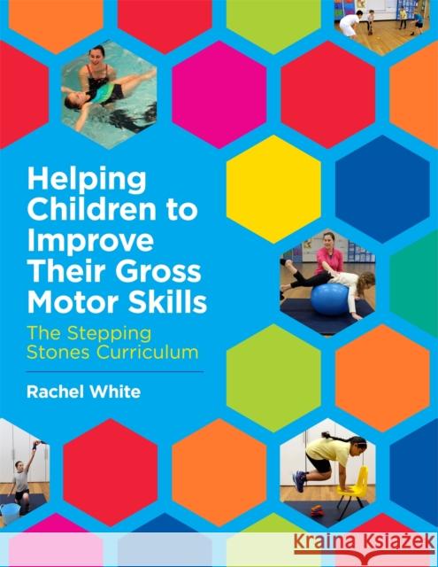 Helping Children to Improve Their Gross Motor Skills: The Stepping Stones Curriculum Rachel White 9781785922794 Jessica Kingsley Publishers