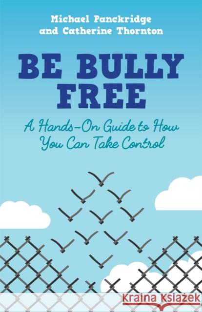 Be Bully Free: A Hands-On Guide to How You Can Take Control Thornton, Catherine 9781785922824 Jessica Kingsley Publishers