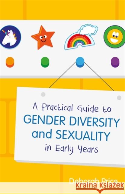 A Practical Guide to Gender Diversity and Sexuality in Early Years Deborah Price 9781785922893