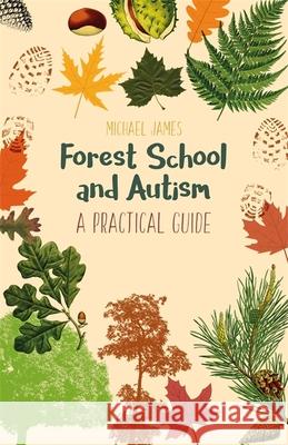 Forest School and Autism: A Practical Guide Michael James 9781785922916 Jessica Kingsley Publishers