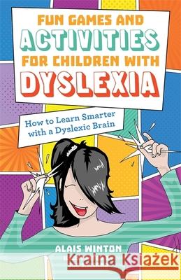 Fun Games and Activities for Children with Dyslexia: How to Learn Smarter with a Dyslexic Brain Alais Winton 9781785922923 Jessica Kingsley Publishers