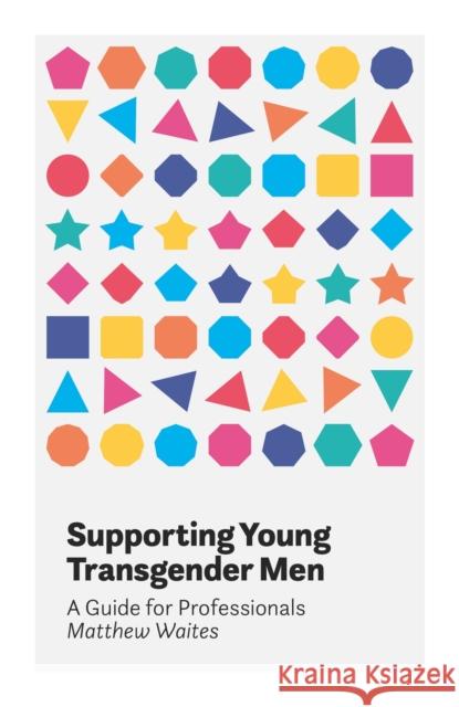 Supporting Young Transgender Men: A Guide for Professionals Waites, Matthew 9781785922947 Jessica Kingsley Publishers