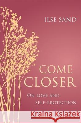 Come Closer: On Love and Self-Protection Sand, Ilse 9781785922978