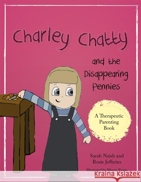 Charley Chatty and the Disappearing Pennies: A Story about Lying and Stealing Sarah Naish Rosie Jefferies 9781785923036