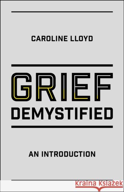 Grief Demystified: An Introduction Caroline A. Lloyd 9781785923135 Jessica Kingsley Publishers