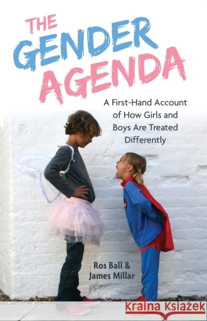 The Gender Agenda: A First-Hand Account of How Girls and Boys Are Treated Differently Millar, James 9781785923203