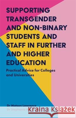 Supporting Transgender and Non-Binary Students and Staff in Further and Higher Education: Practical Advice for Colleges and Universities Lawrence, Matson 9781785923456 Jessica Kingsley Publishers