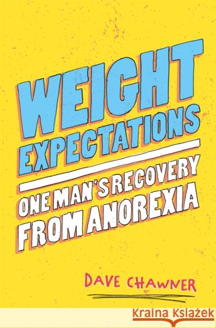 Weight Expectations: One Man's Recovery from Anorexia Dave Chawner 9781785923586 Jessica Kingsley Publishers