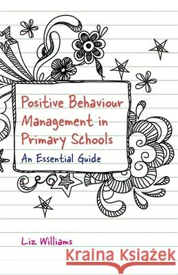 Positive Behaviour Management in Primary Schools: An Essential Guide Liz Williams 9781785923616 Jessica Kingsley Publishers