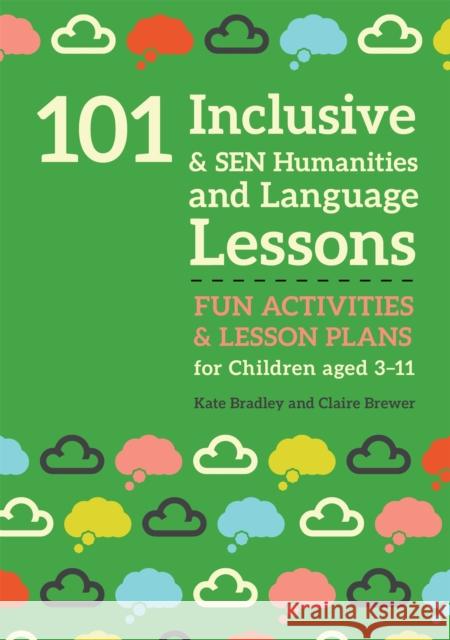 101 Inclusive and Sen Humanities and Language Lessons: Fun Activities and Lesson Plans for Children Aged 3 - 11 Kate Bradley Claire Brewer 9781785923678 Jessica Kingsley Publishers