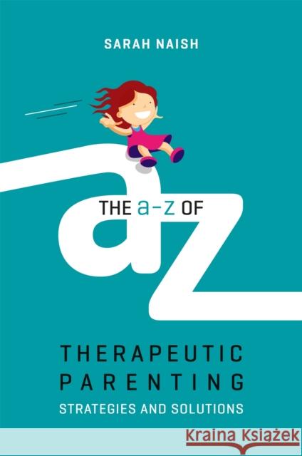 The A-Z of Therapeutic Parenting: Strategies and Solutions Naish, Sarah 9781785923760