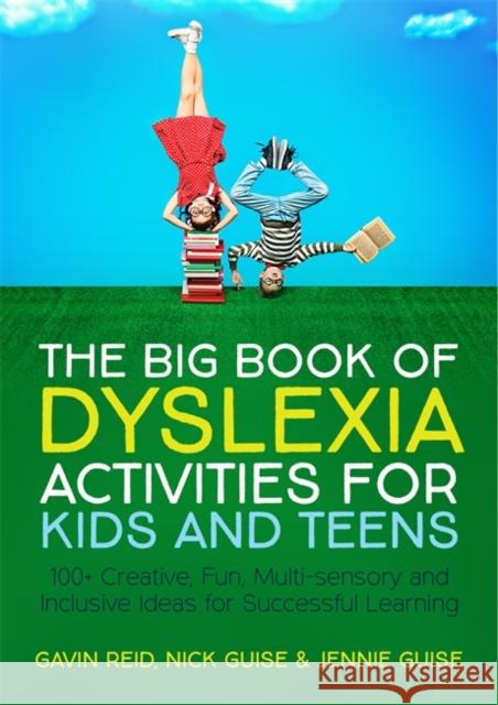 The Big Book of Dyslexia Activities for Kids and Teens: 100+ Creative, Fun, Multi-sensory and Inclusive Ideas for Successful Learning Jennie Guise 9781785923777 Jessica Kingsley Publishers