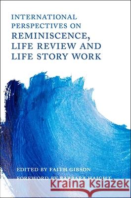 International Perspectives on Reminiscence, Life Review and Life Story Work Faith Gibson Barbara Haight 9781785923920