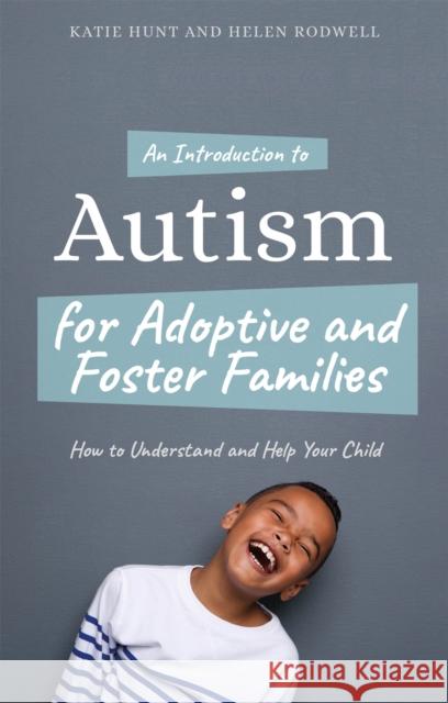 An Introduction to Autism for Adoptive and Foster Families: How to Understand and Help Your Child Hunt, Katie 9781785924057 Jessica Kingsley Publishers