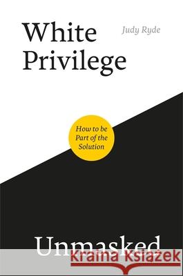 White Privilege Unmasked: How to Be Part of the Solution Ryde, Judy 9781785924088 Jessica Kingsley Publishers