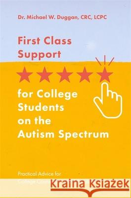 First Class Support for College Students on the Autism Spectrum: Practical Advice for College Counselors and Educators Michael W. Duggan 9781785924132 Jessica Kingsley Publishers