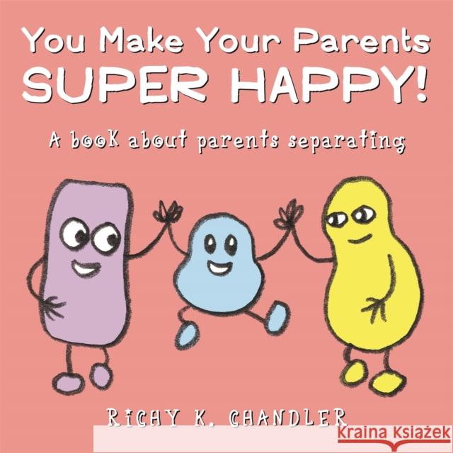 You Make Your Parents Super Happy!: A Book about Parents Separating Chandler, Richy K. 9781785924149 Jessica Kingsley Publishers