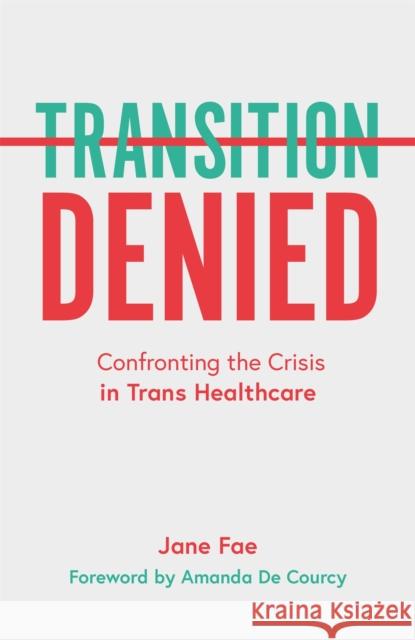 Transition Denied: Confronting the Crisis in Trans Healthcare Jane Fae 9781785924156 Jessica Kingsley Publishers