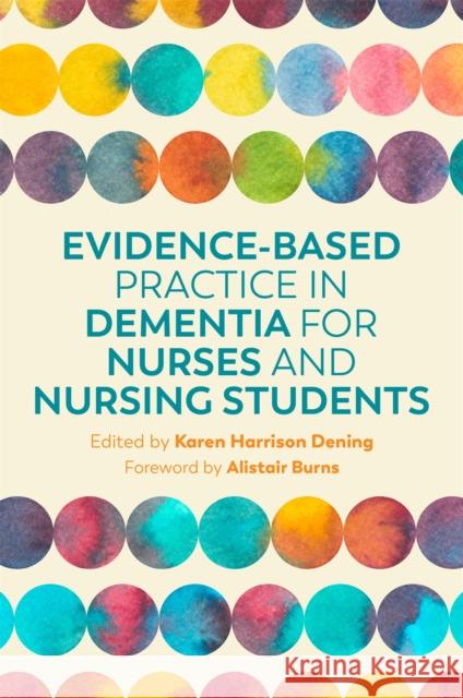 Evidence-Based Practice in Dementia for Nurses and Nursing Students Karen Harrison Harriso Alistair Burns Malarvizhi Babu Sandilyan 9781785924293