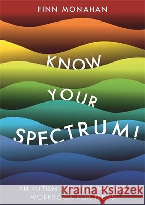 Know Your Spectrum!: An Autism Creative Writing Workbook for Teens Monahan, Finn 9781785924354 Jessica Kingsley Publishers