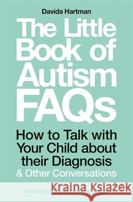 The Little Book of Autism FAQs: How to Talk with Your Child about their Diagnosis and Other Conversations Davida Hartman 9781785924491