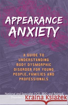 Appearance Anxiety: A Guide to Understanding Body Dysmorphic Disorder for Young People, Families and Professionals Service 9781785924569