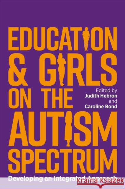 Education and Girls on the Autism Spectrum: Developing an Integrated Approach Judith Hebron Caroline Bond Judy Eaton 9781785924606