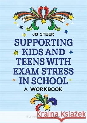 Supporting Kids and Teens with Exam Stress in School: A Workbook Joanne Steer Suzy Ross 9781785924675 Jessica Kingsley Publishers