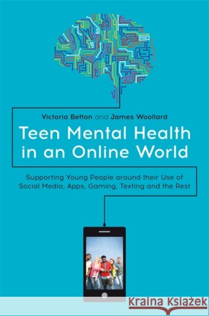 Teen Mental Health in an Online World: Supporting Young People Around Their Use of Social Media, Apps, Gaming, Texting and the Rest Betton, Victoria 9781785924682