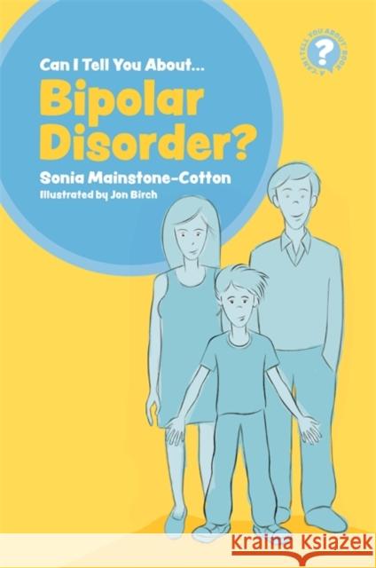 Can I Tell You about Bipolar Disorder?: A Guide for Friends, Family and Professionals Mainstone-Cotton, Sonia 9781785924705 Jessica Kingsley Publishers